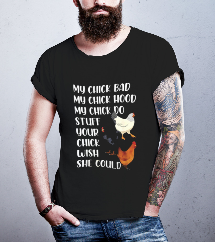My Chick Bad My Chick Hood My Chick Do Stuff Your Chick Wish She Could Chicken T-Shirt