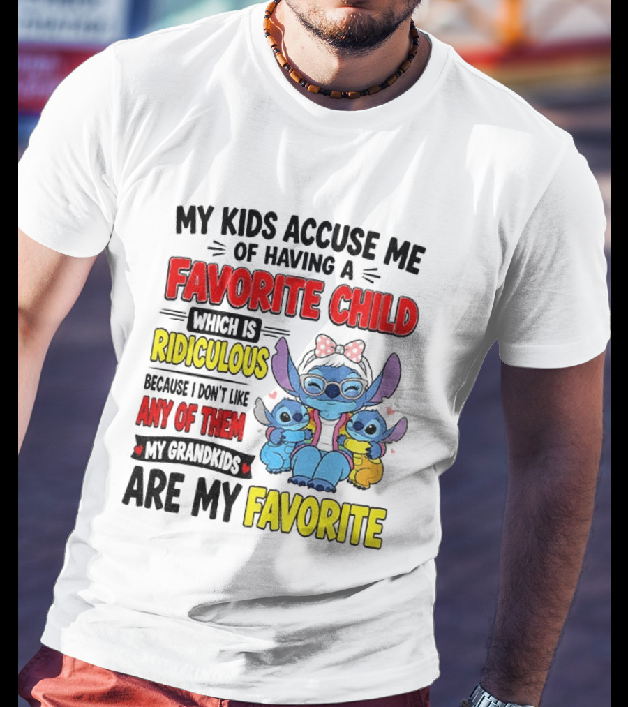 My Kids Accuse Me Of Having A Favorite Child Which Is Ridiculous Because I Love Like Any Of Them My Grandkids Are My Favorite Stitch T-Shirt