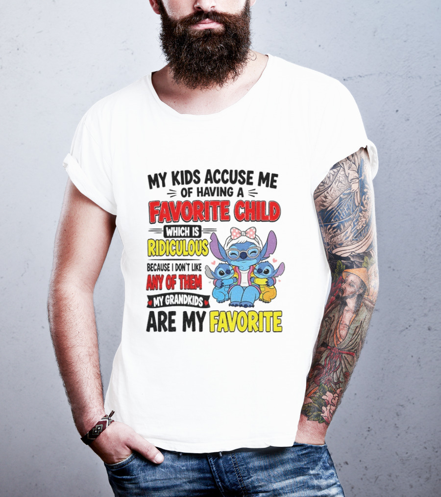 My Kids Accuse Me Of Having A Favorite Child Which Is Ridiculous Because I Love Like Any Of Them My Grandkids Are My Favorite Stitch T-Shirt