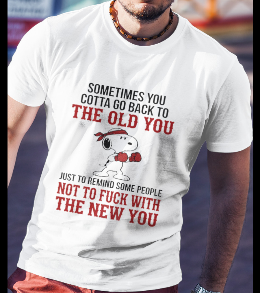 Snoopy Sometimes You Gotta Go Back To The Old You Not To Mess With The New You T-Shirt