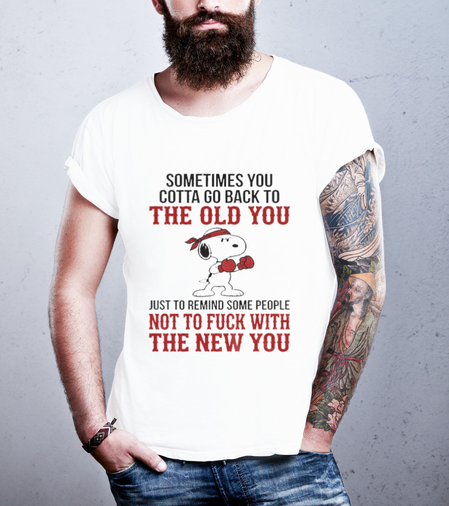 Snoopy Sometimes You Gotta Go Back To The Old You Not To Mess With The New You T-Shirt