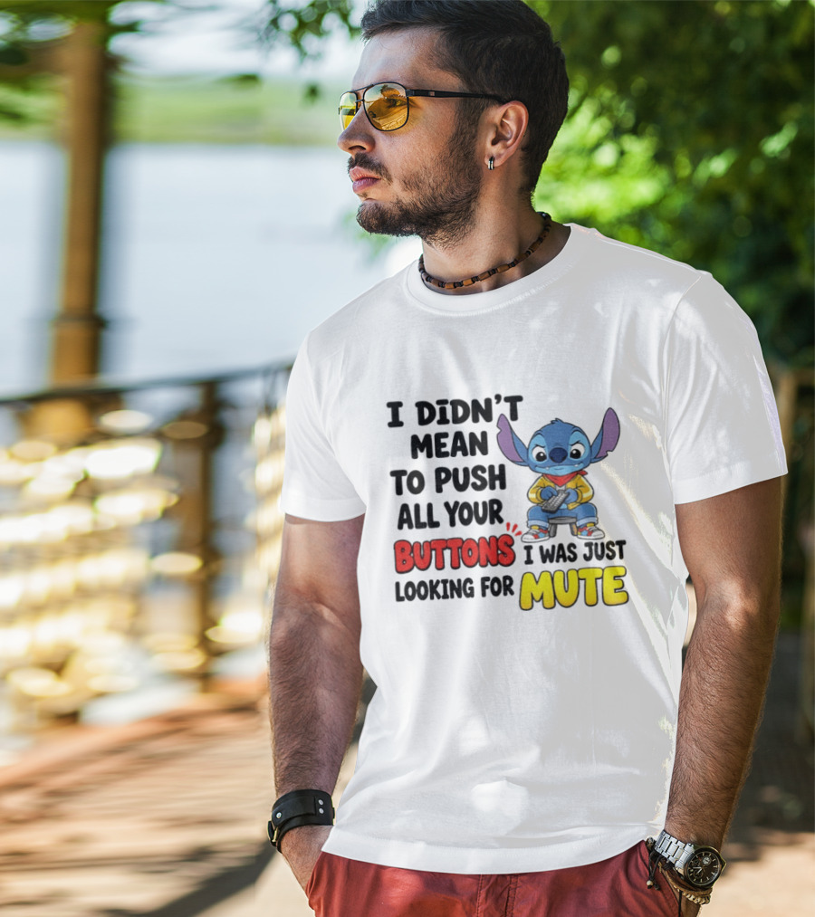 Stitch I Didn't Mean To Push All Your Buttons I Was Just Looking For Mute T-Shirt