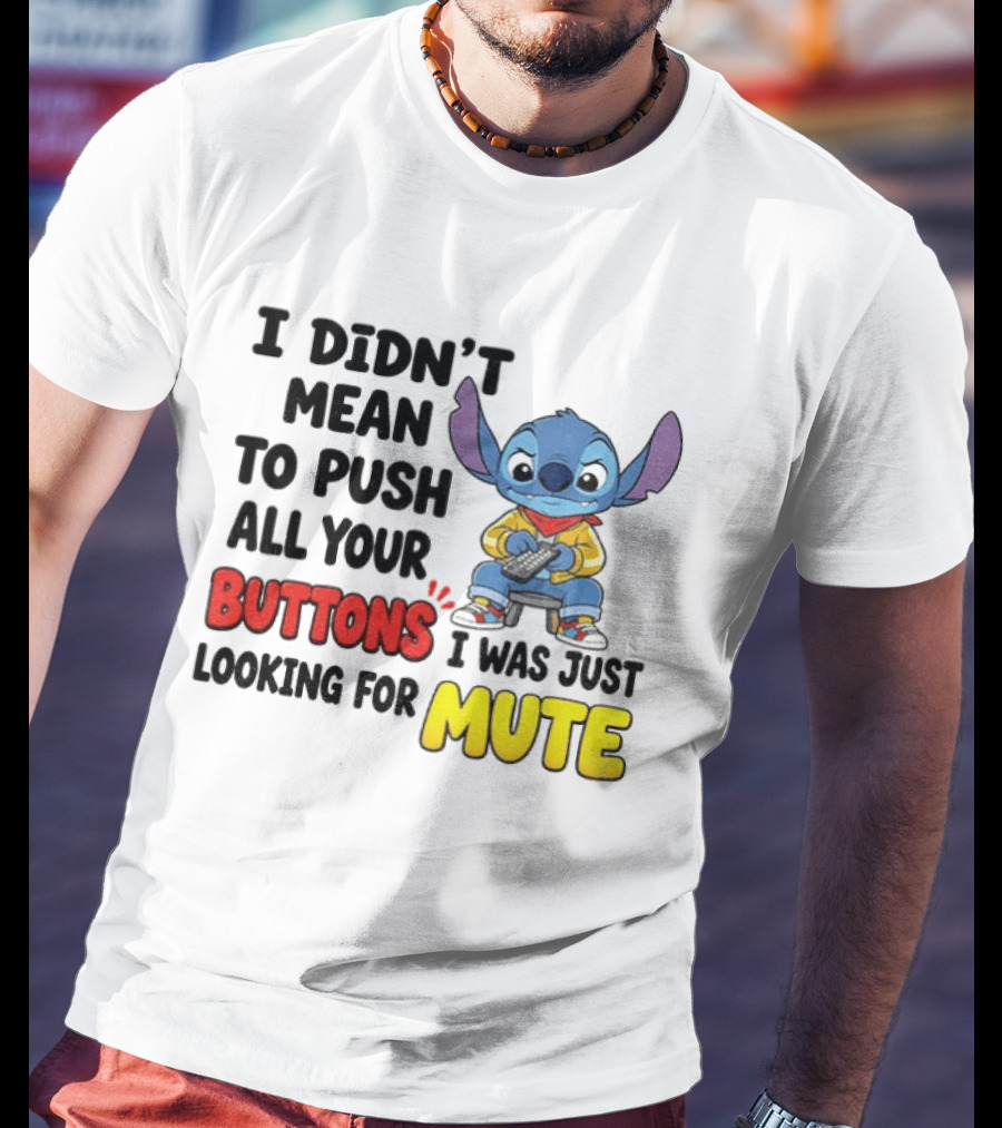 Stitch I Didn't Mean To Push All Your Buttons I Was Just Looking For Mute T-Shirt