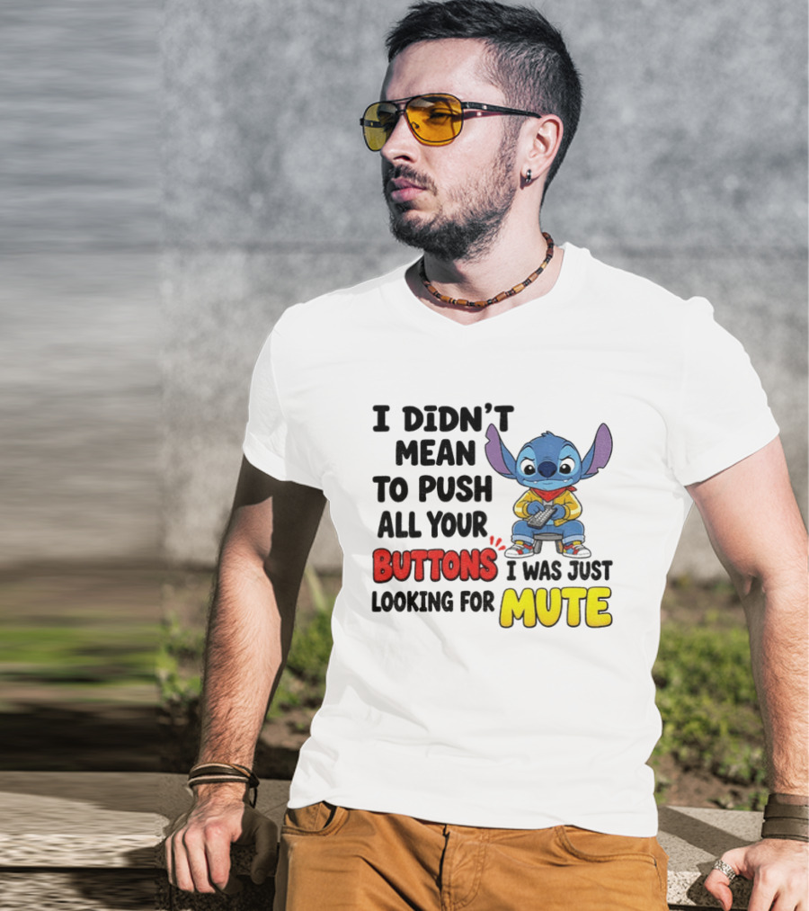 Stitch I Didn't Mean To Push All Your Buttons I Was Just Looking For Mute T-Shirt