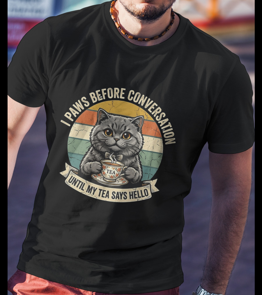 I Paws Before Conversation Cat With Tea Says Hello T-Shirt