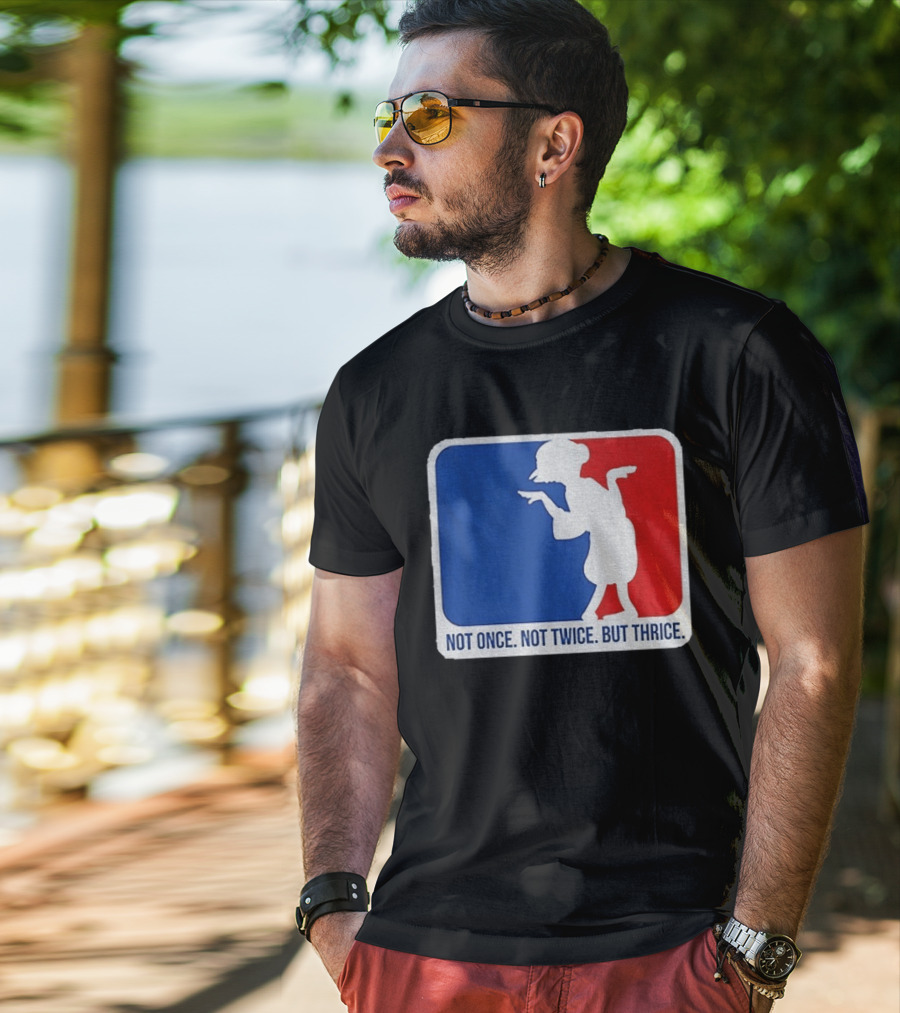 MLB Parody Not Once Not Twice But Thrice T-Shirt
