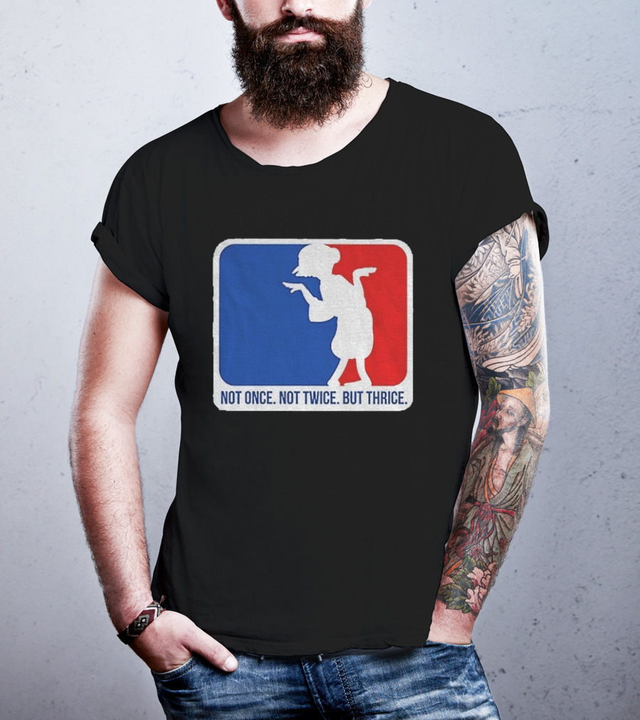 MLB Parody Not Once Not Twice But Thrice T-Shirt