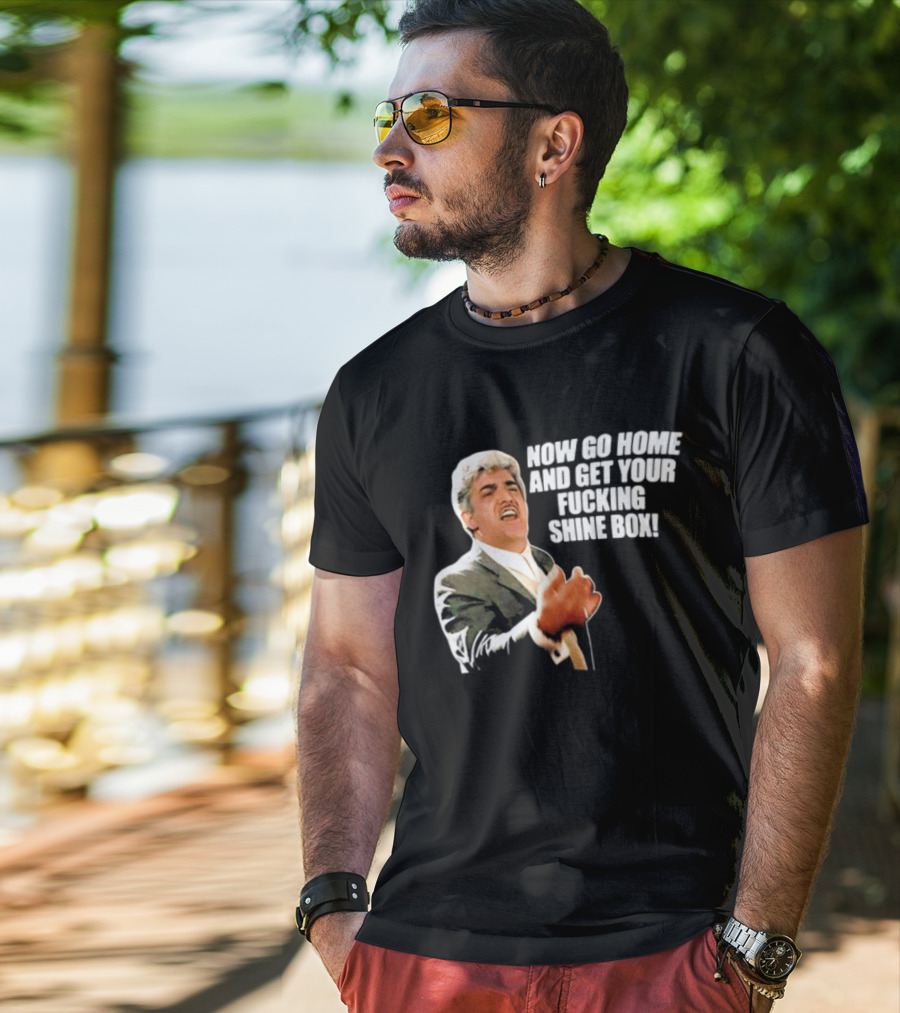 Now Go Home And Get Your Fucking Shine Box Quote Goodfellas Billy Batts Scene T-Shirt