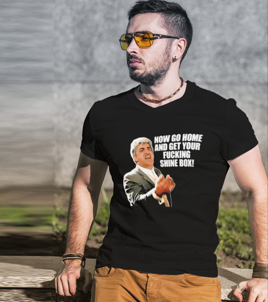 Now Go Home And Get Your Fucking Shine Box Quote Goodfellas Billy Batts Scene T-Shirt