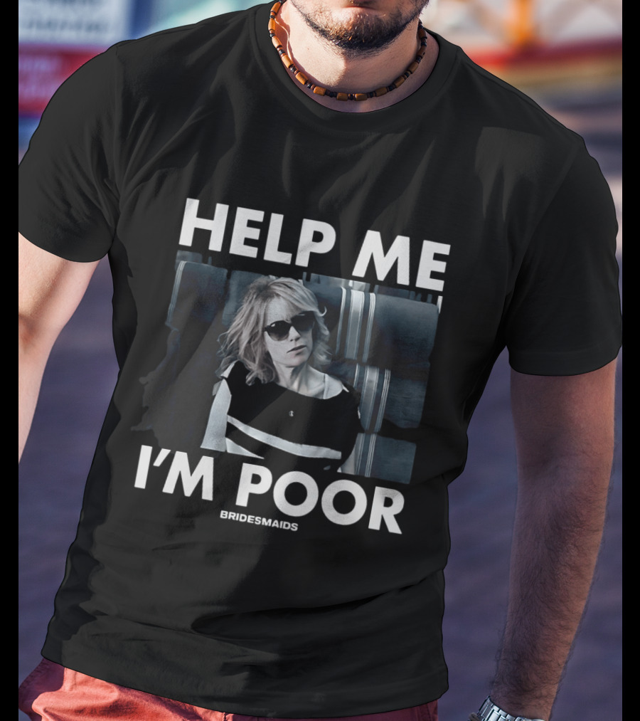 Help Me I'm Poor Bridesmaids Movie Quote With Sunglasses Woman T-Shirt