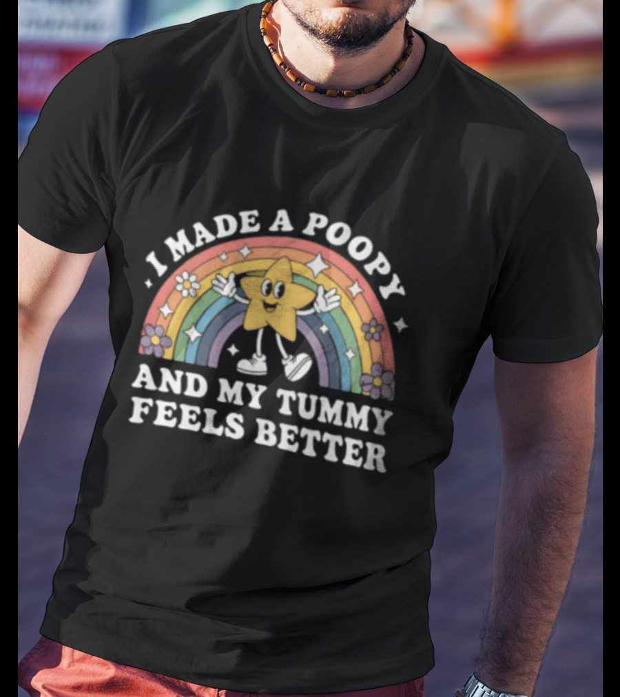 I Made A Poopy And My Tummy Feels Better Star Rainbow Flowers T-Shirt