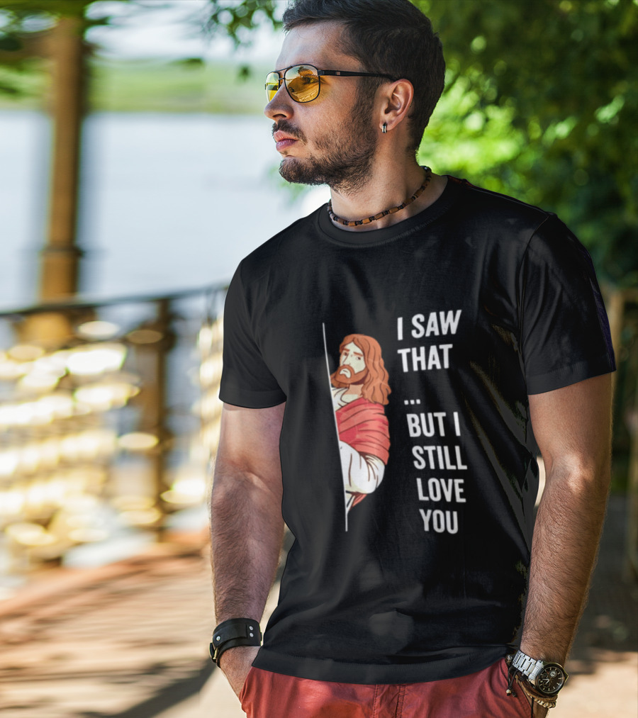 I Saw That But I Still Love You Jesus Humor Christianity T-Shirt