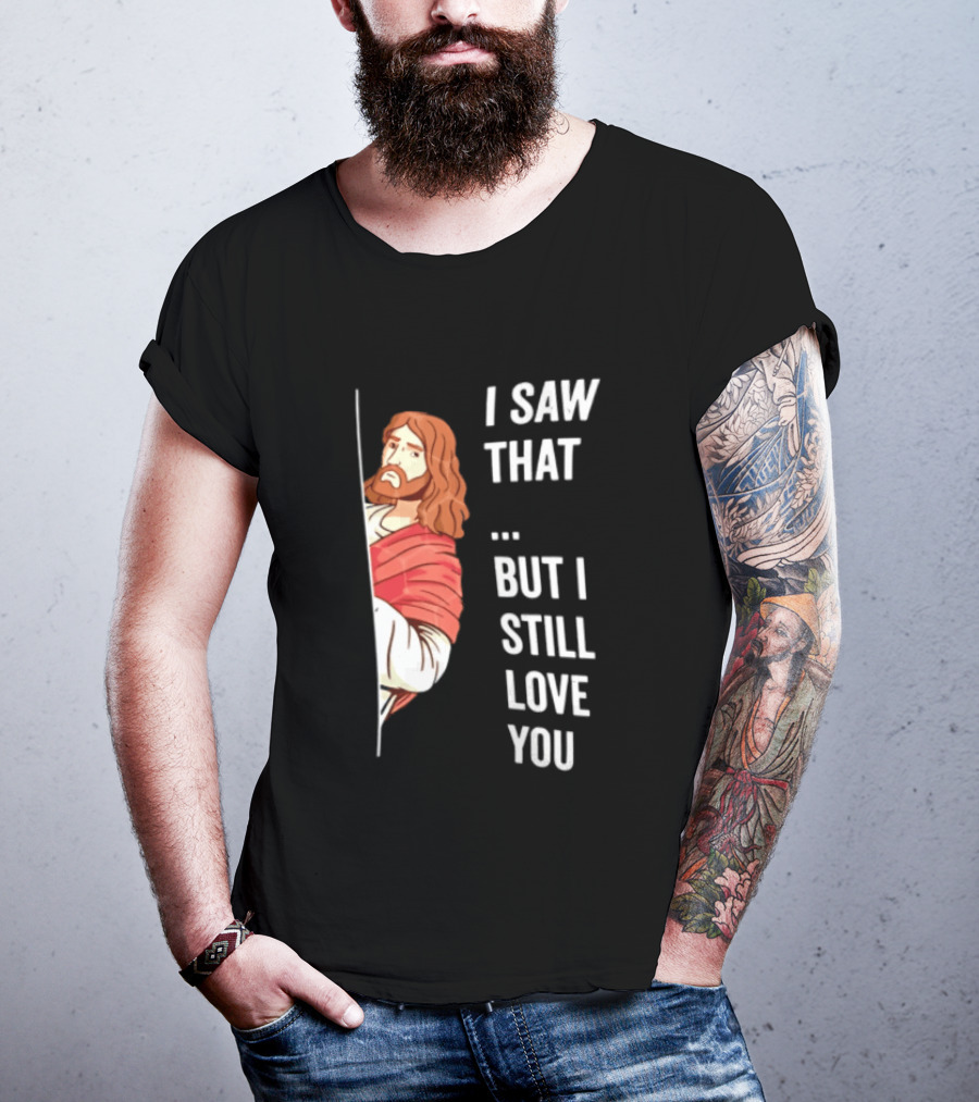 I Saw That But I Still Love You Jesus Humor Christianity T-Shirt