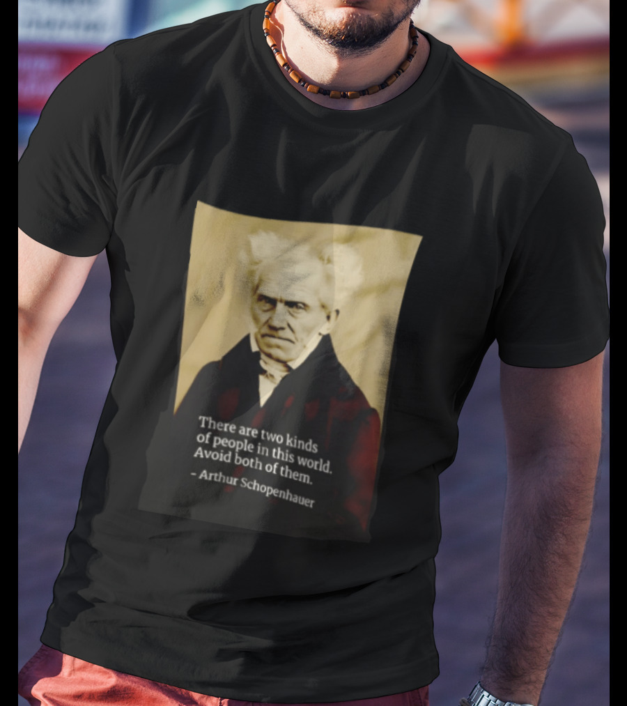 Arthur Schopenhauer There Are Two Kinds Of People Avoid Both Philosophy T-Shirt