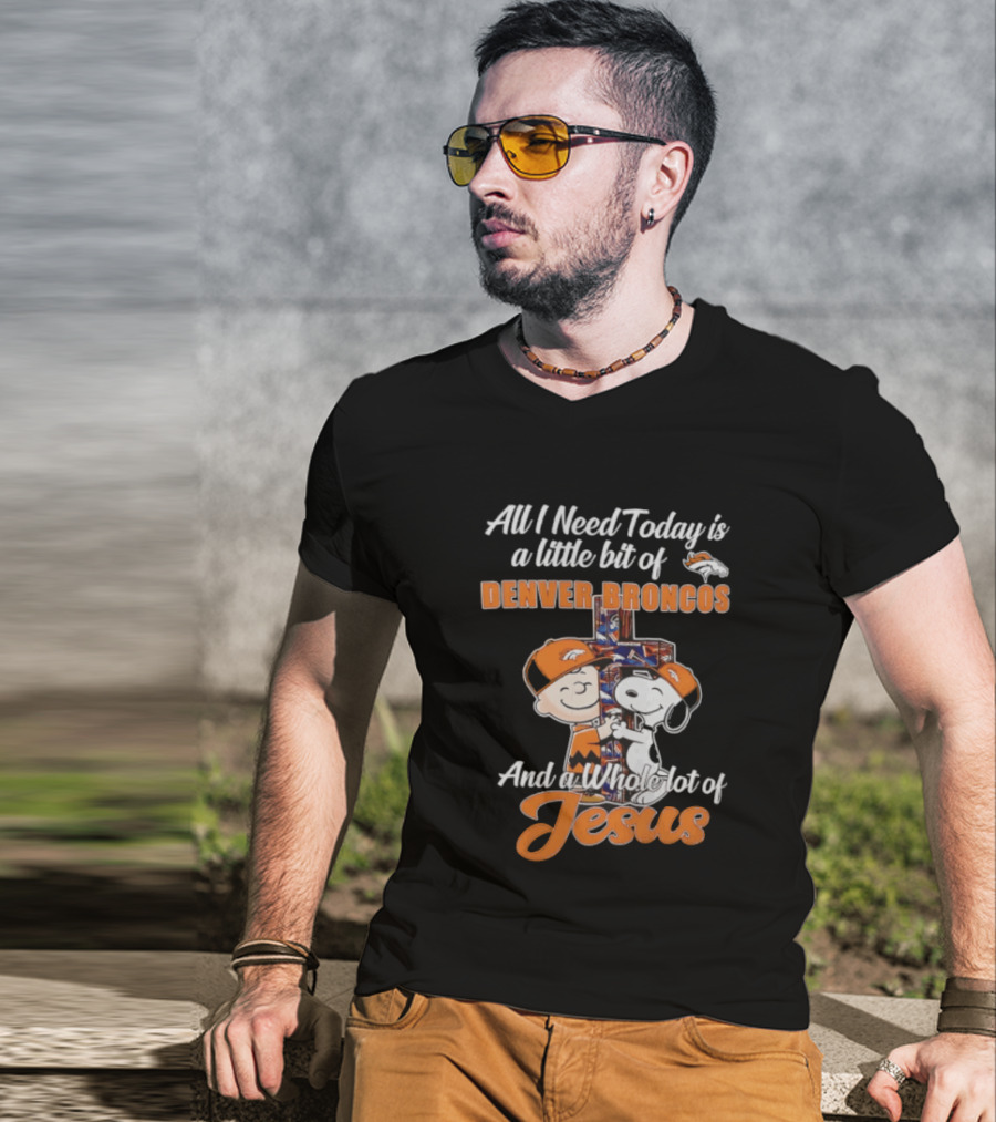 All I Need Today Is A Little Bit Of Denver Broncos And A Whole Lot Of Jesus Charlie Brown Snoopy T-Shirt