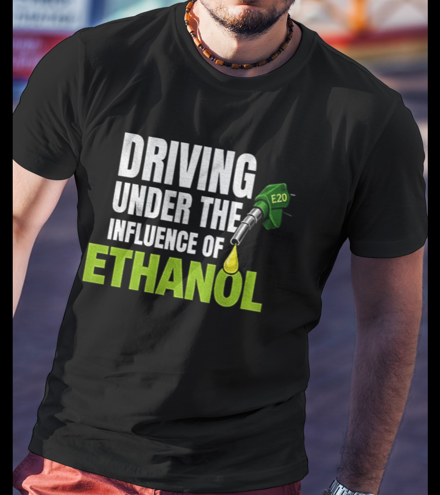 Driving Under The Influence Of Ethanol E20 Fuel Gas Pump T-Shirt