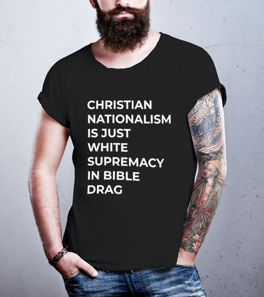 Christian Nationalism Is Just White Supremacy In Bible Drag T-Shirt