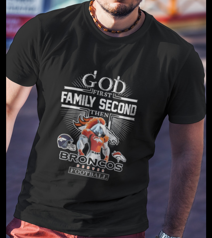 God First Family Second Then Broncos Denver Football T-Shirt
