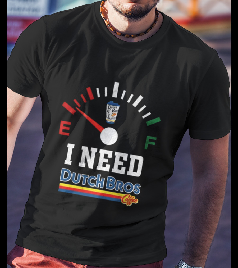 Dutch Bros Coffee Fuel Gauge I Need Dutch Bros Coffee T-Shirt