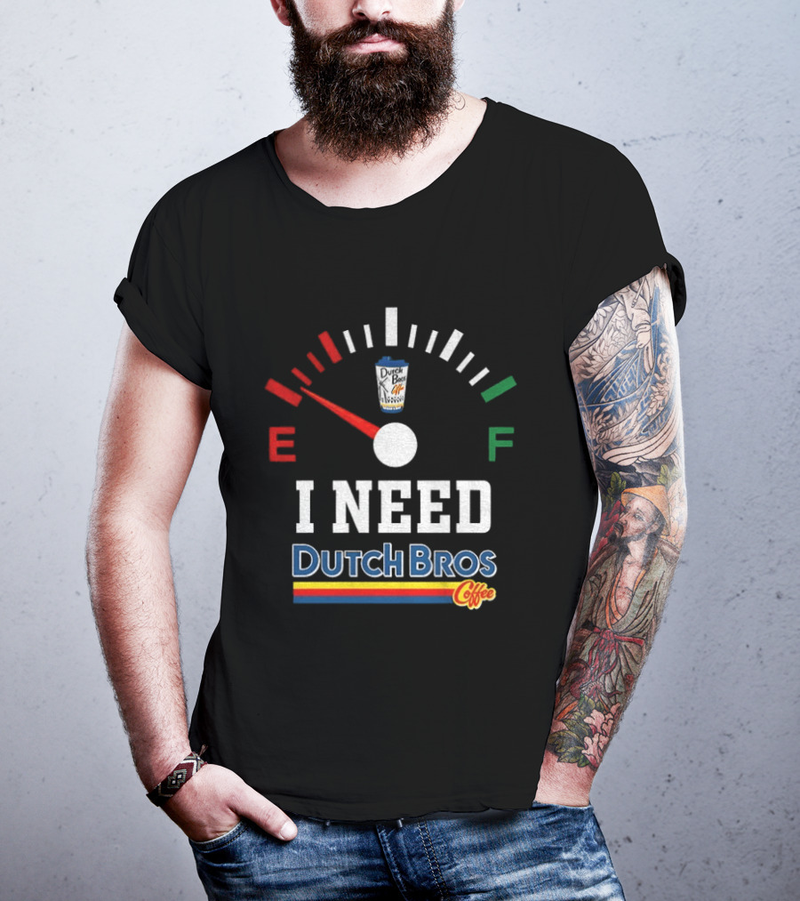 Dutch Bros Coffee Fuel Gauge I Need Dutch Bros Coffee T-Shirt