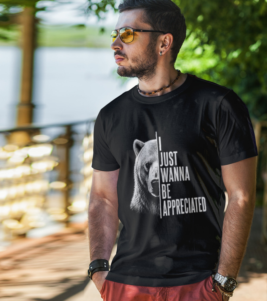 I Just Wanna Be Appreciated Bear T-Shirt
