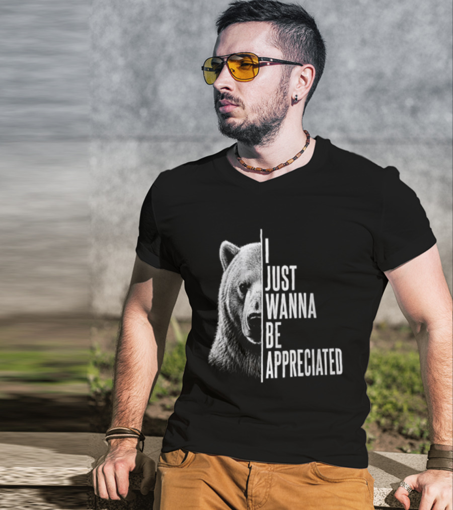I Just Wanna Be Appreciated Bear T-Shirt