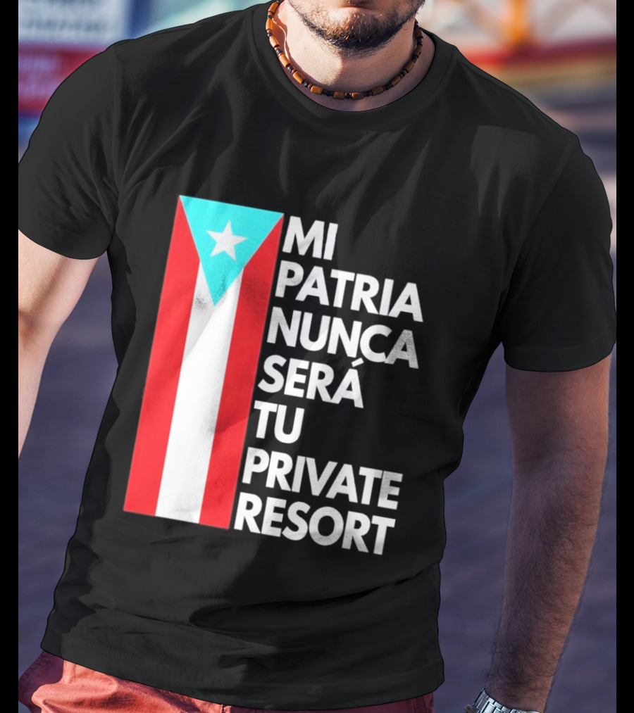 Mi Patria Nunca Será Tu Private Resort Puerto Rican Flag T-Shirt