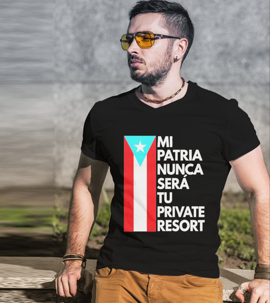 Mi Patria Nunca Será Tu Private Resort Puerto Rican Flag T-Shirt