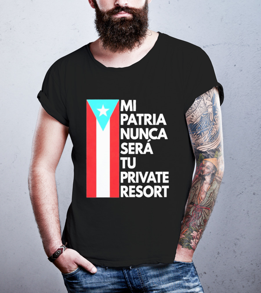 Mi Patria Nunca Será Tu Private Resort Puerto Rican Flag T-Shirt