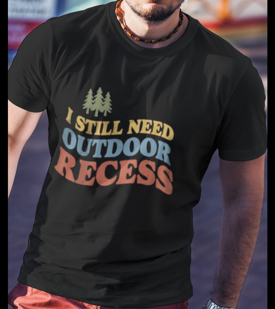 I Still Need Outdoor Recess Tree Nature Forest T-Shirt