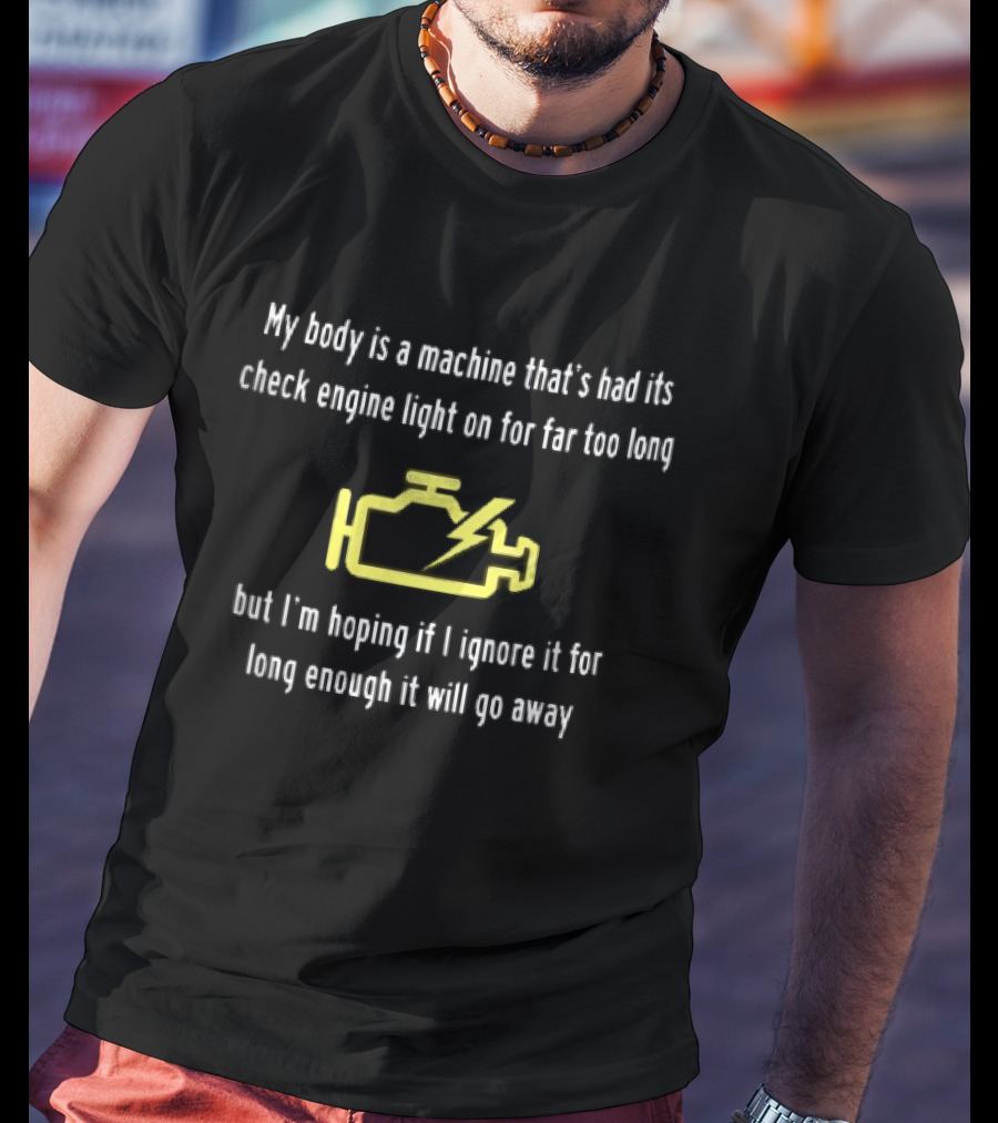 My Body Is A Machine Check Engine Light On Hoping I Ignore It Will Go Away Yellow Warning T-Shirt