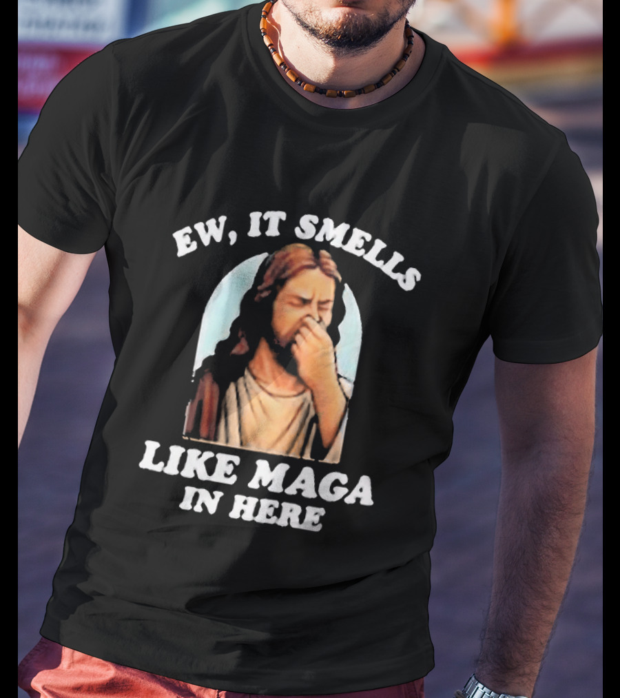 Ew It Smells Like Maga In Here Jesus T-Shirt