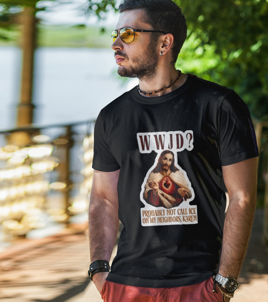 WWJD Probably Not Call ICE On My Neighbors Karen Jesus T-Shirt
