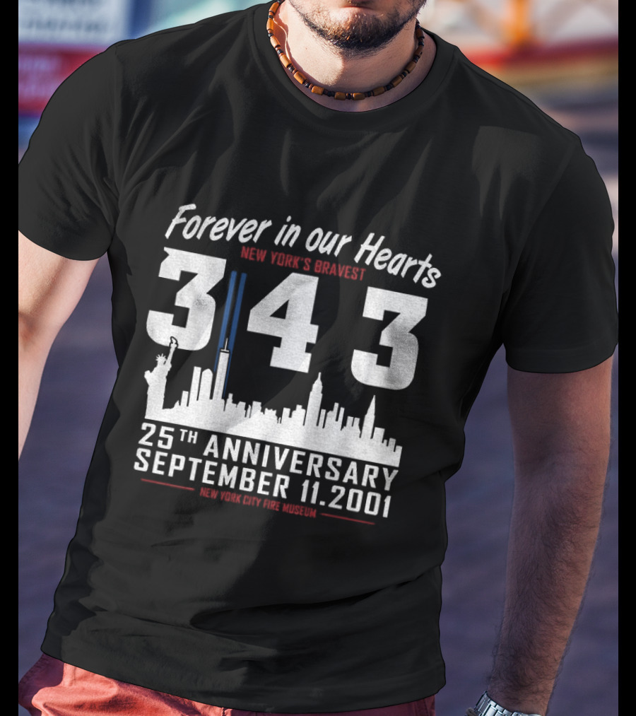 Forever In Our Hearts September 11 2001 New York's Bravest 343 25th Anniversary New York City Fire Museum T-Shirt
