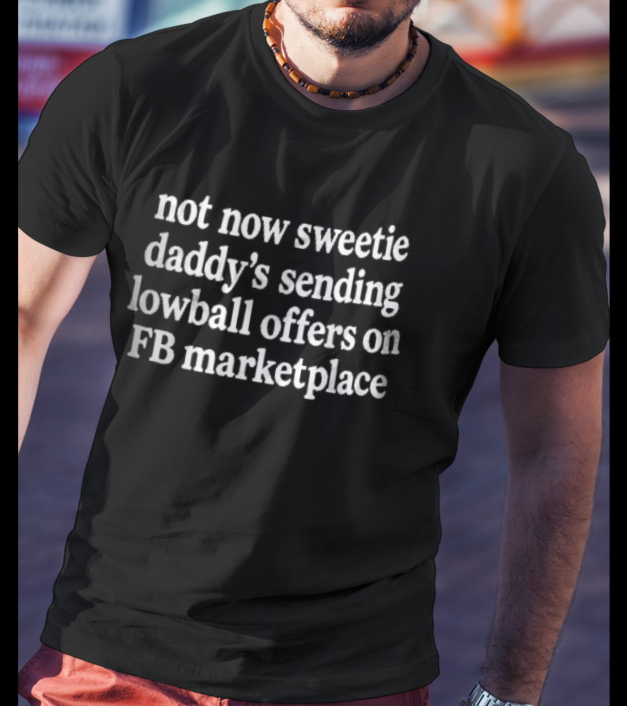 Not Now Sweetie Daddy's Sending Lowball Offers On FB Marketplace White Serif T-Shirt