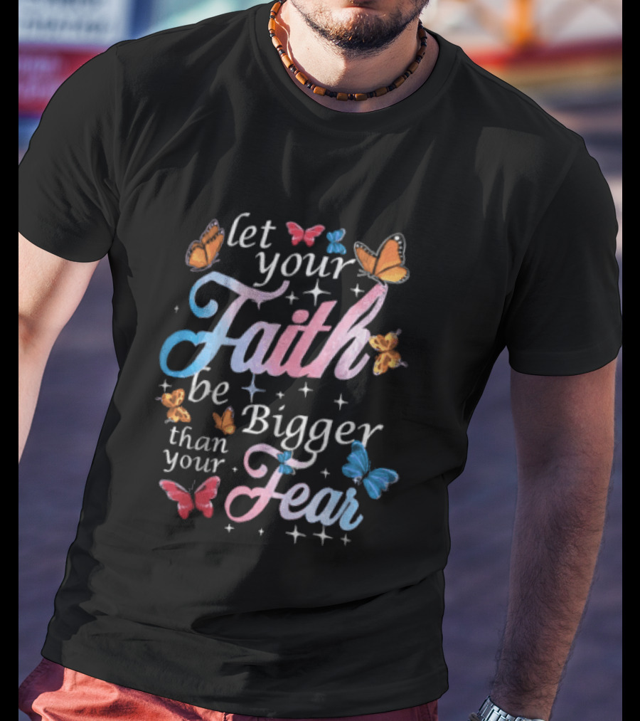 Let Your Faith Be Bigger Than Your Fear Colorful Butterflies T-Shirt