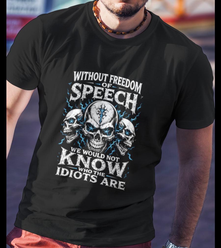 Without Freedom Of Speech Skull We Would Not Know Who The Idiots Are T-Shirt