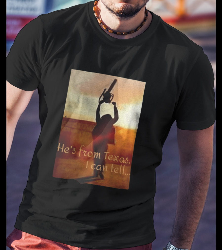 Texas Chainsaw Leatherface He's From Texas I Can Tell Chainsaw T-Shirt