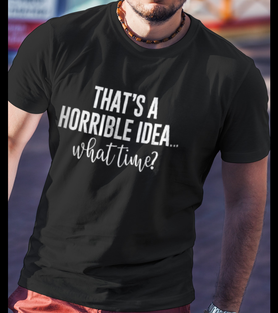 That's A Horrible Idea What Time Sans Serif Script T-Shirt