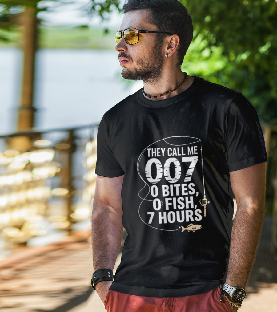 They Call Me 007 0 Bites 0 Fish 7 Hours Fishing Pole Line Reel Hook T-Shirt