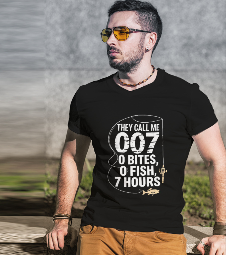 They Call Me 007 0 Bites 0 Fish 7 Hours Fishing Pole Line Reel Hook T-Shirt