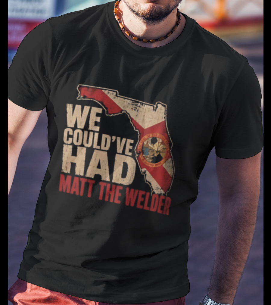 We Couldve Had Matt The Welder Florida Map State Flag T-Shirt