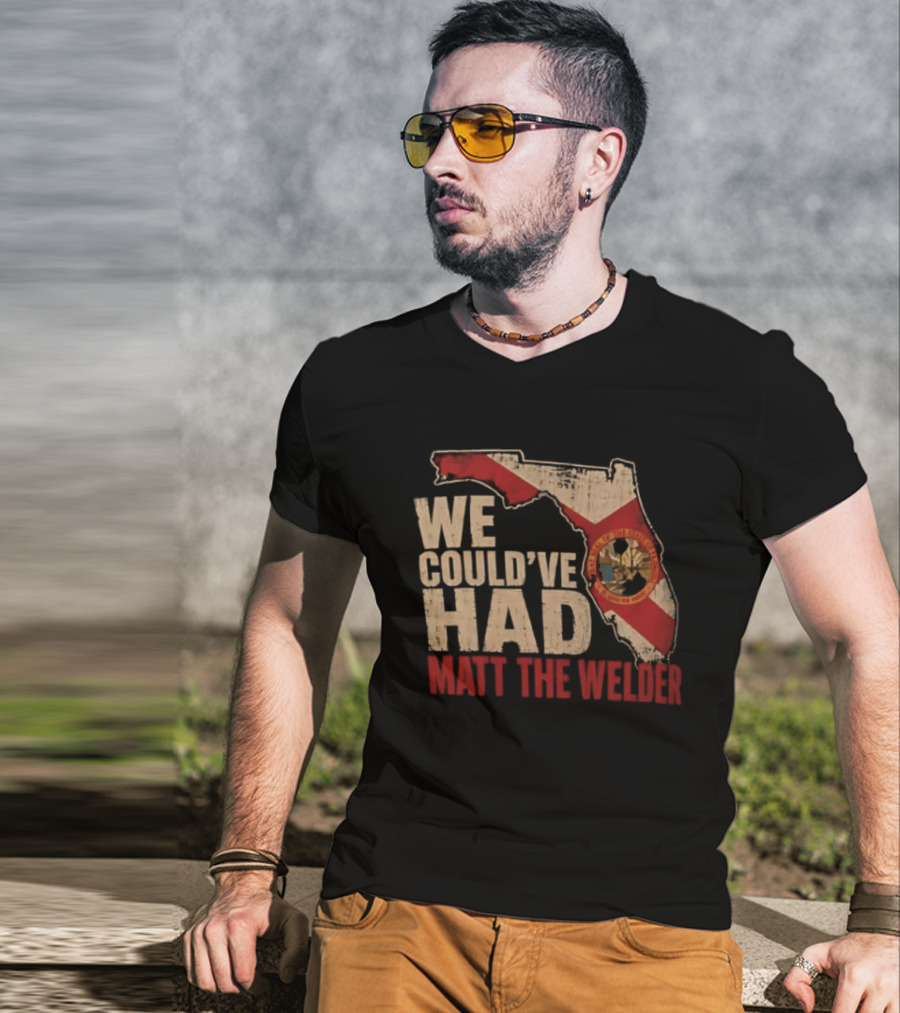 We Couldve Had Matt The Welder Florida Map State Flag T-Shirt