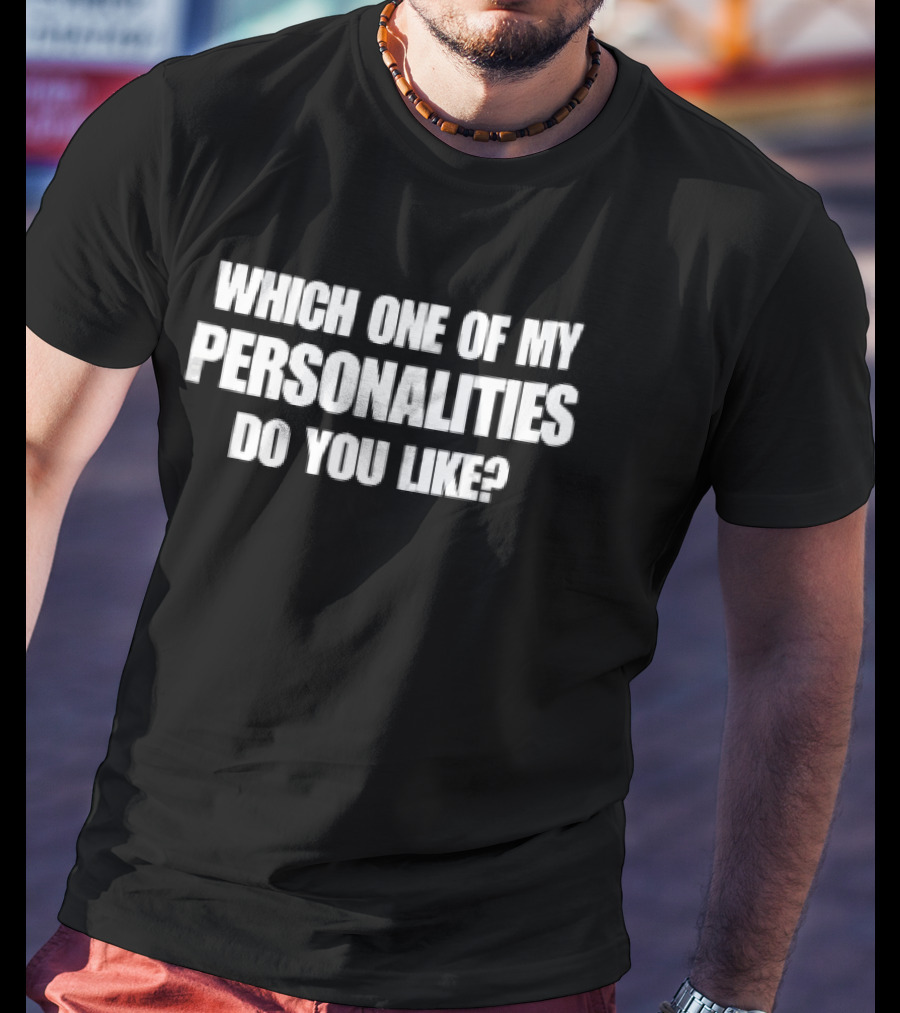 Which One Of My Personalities Do You Like? T-Shirt
