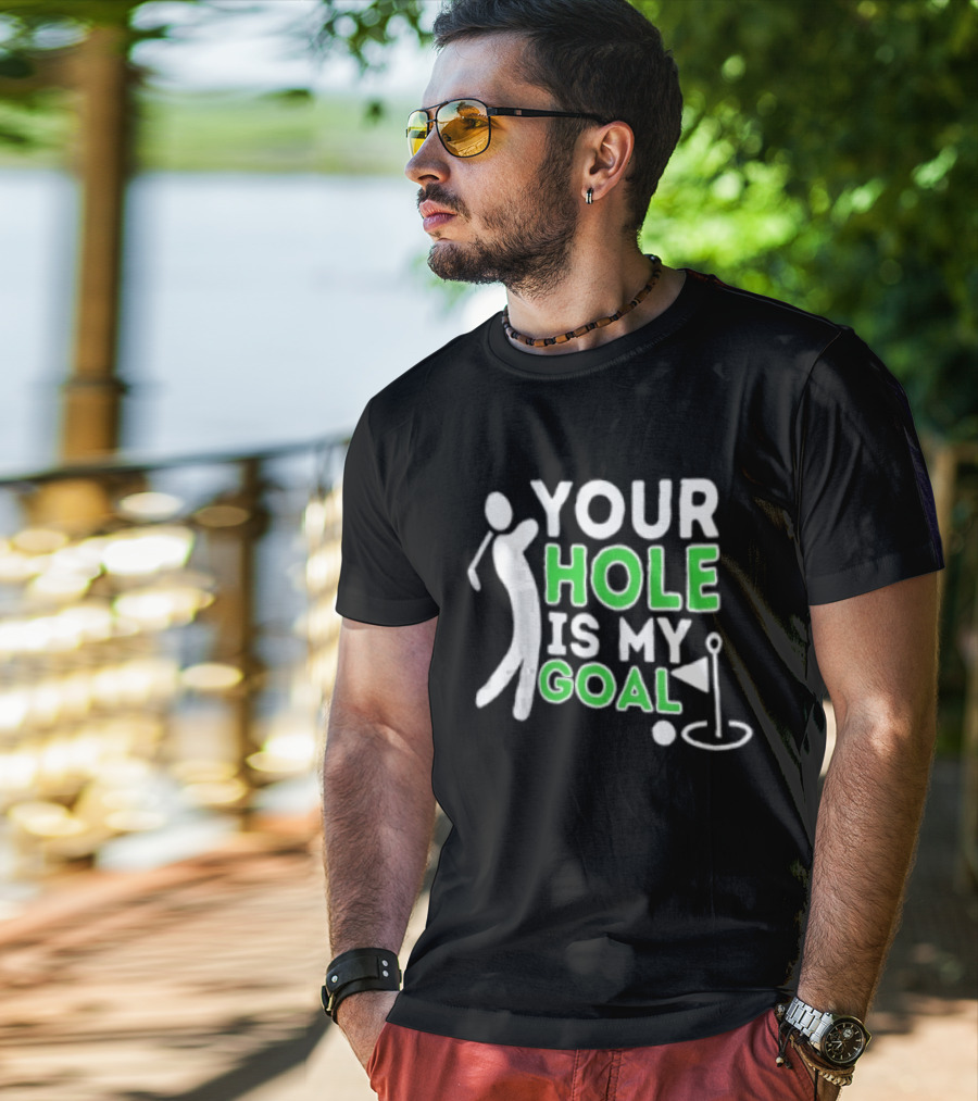 Your Hole Is My Goal Golfer Golfing T-Shirt