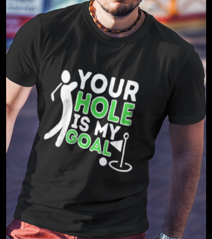 Your Hole Is My Goal Golfer Golfing T-Shirt