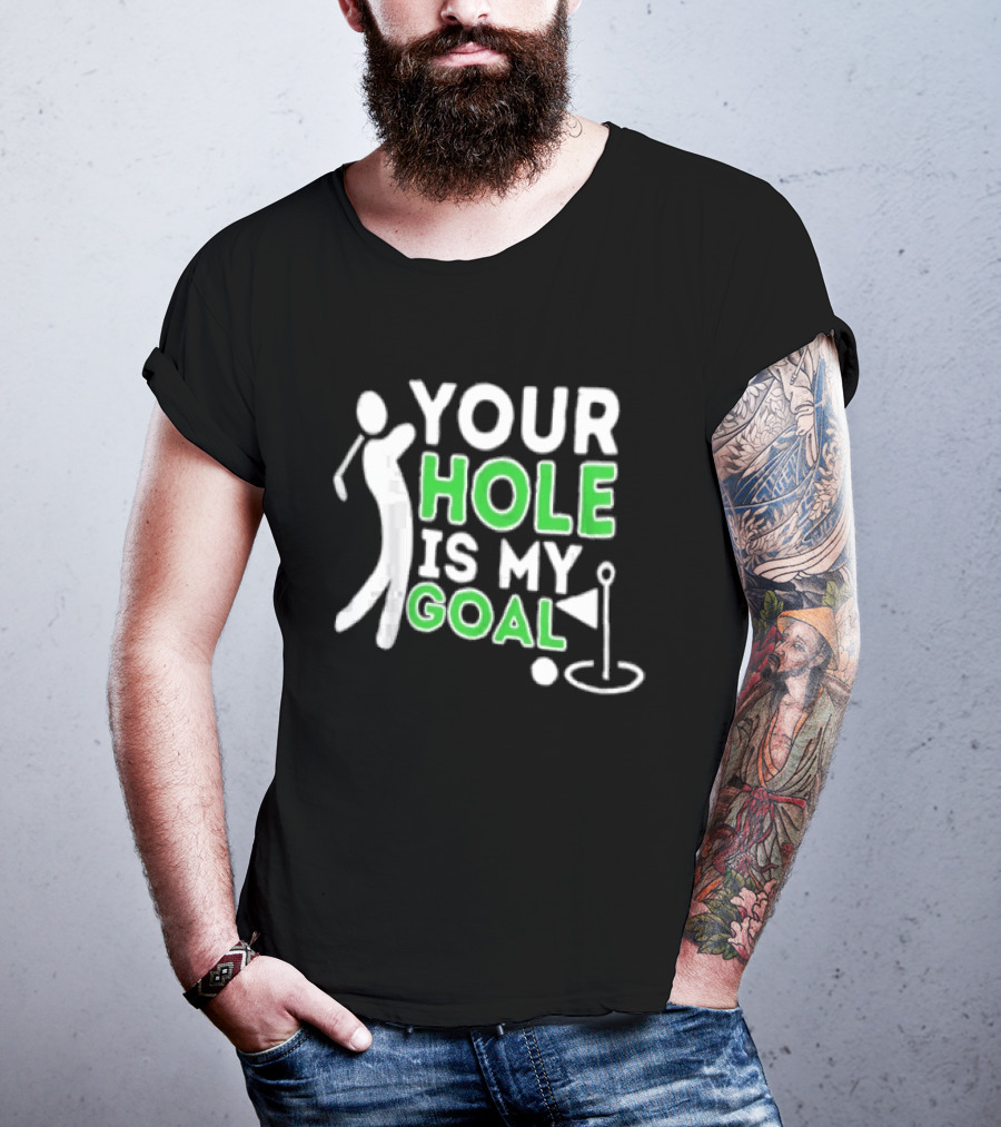 Your Hole Is My Goal Golfer Golfing T-Shirt