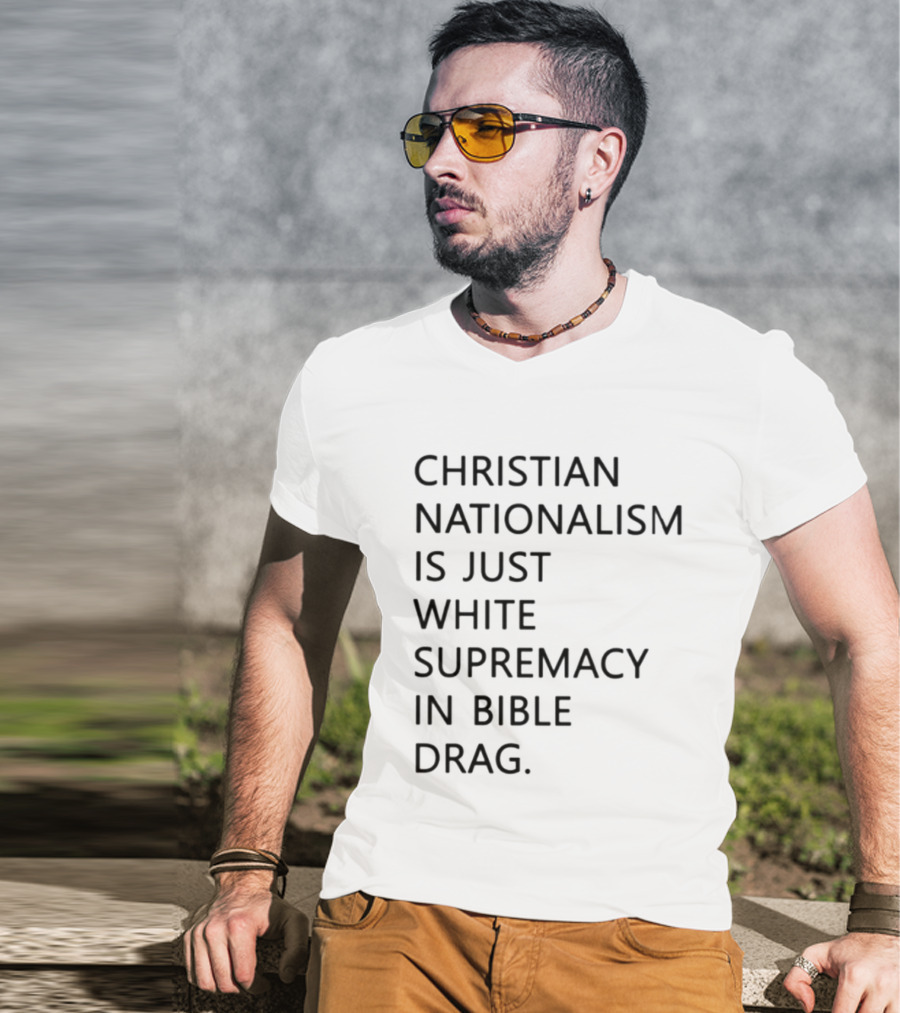 Christian Nationalism Is Just White Supremacy In Bible Drag T-Shirt