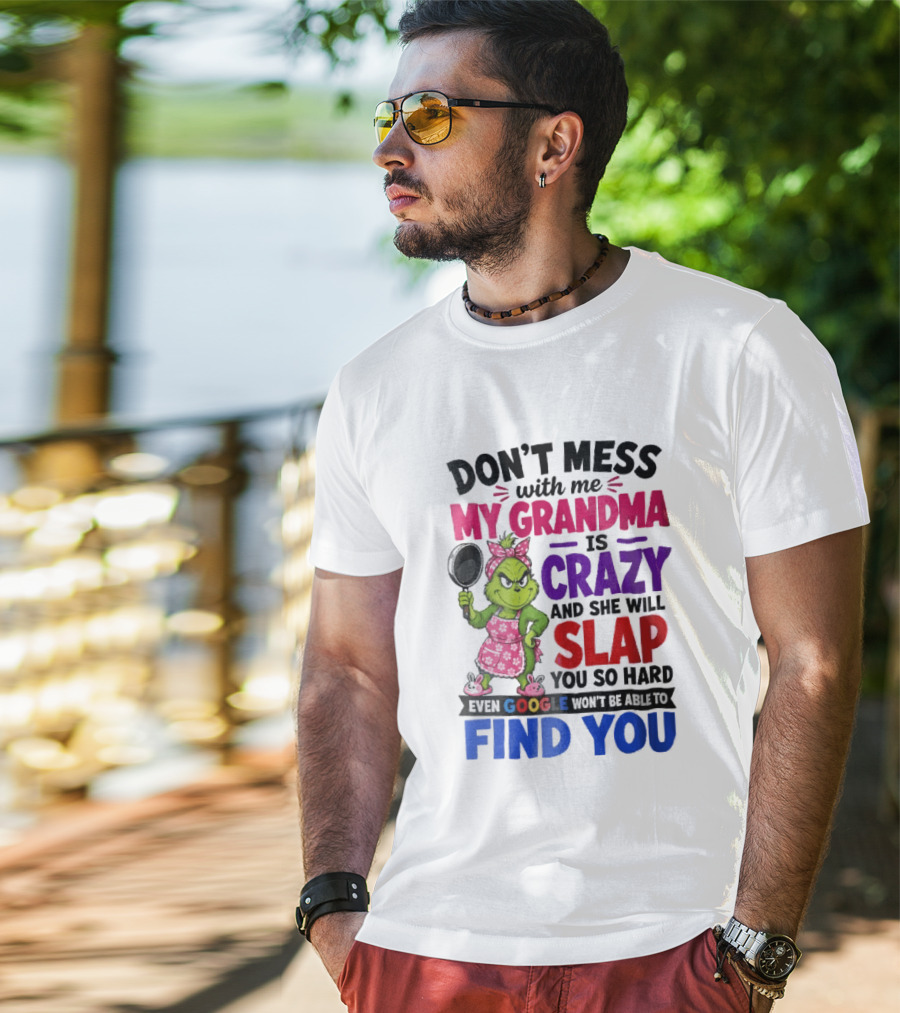 Don't Mess With Me My Grandma Is Crazy She Will Slap You So Hard Even Google Won't Be Able To Find You Grinch Frying Pan T-Shirt