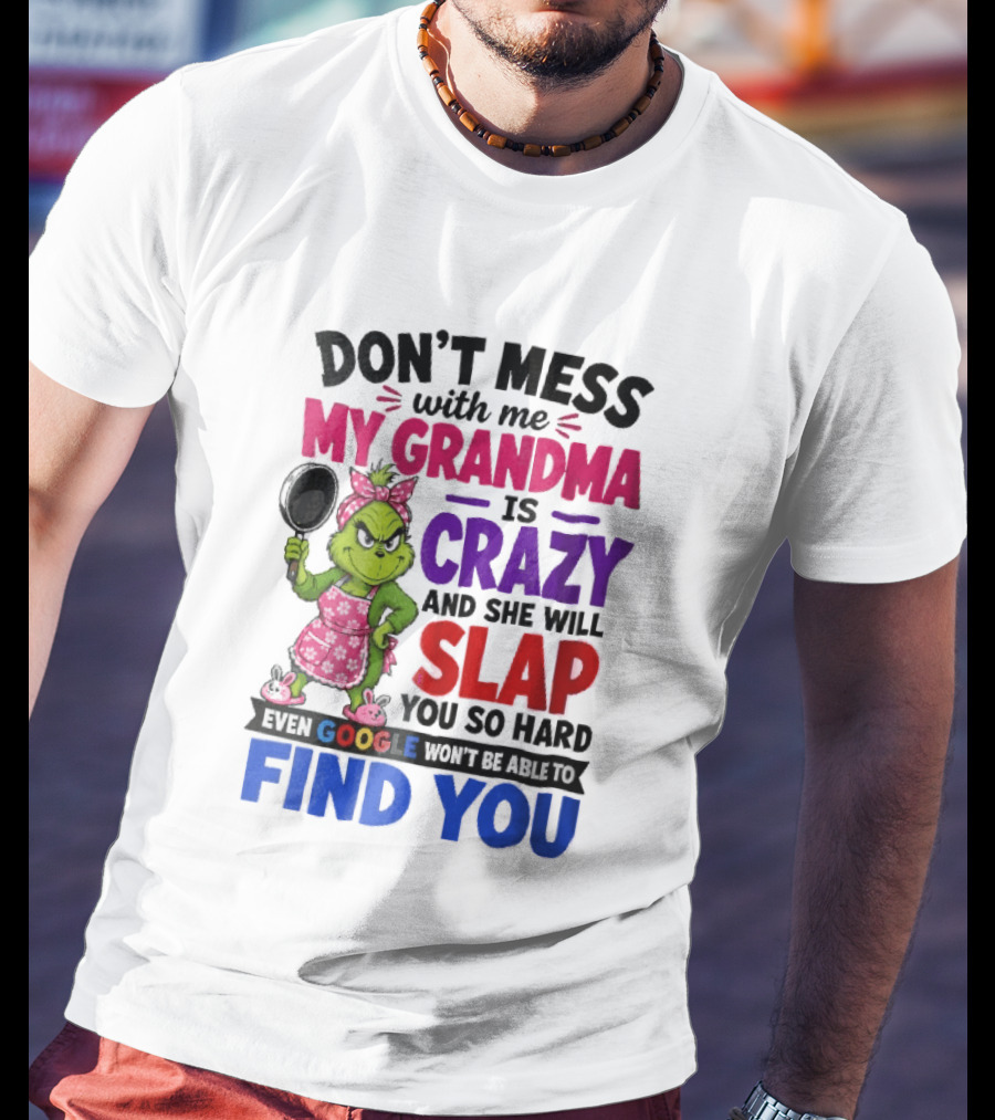 Don't Mess With Me My Grandma Is Crazy She Will Slap You So Hard Even Google Won't Be Able To Find You Grinch Frying Pan T-Shirt